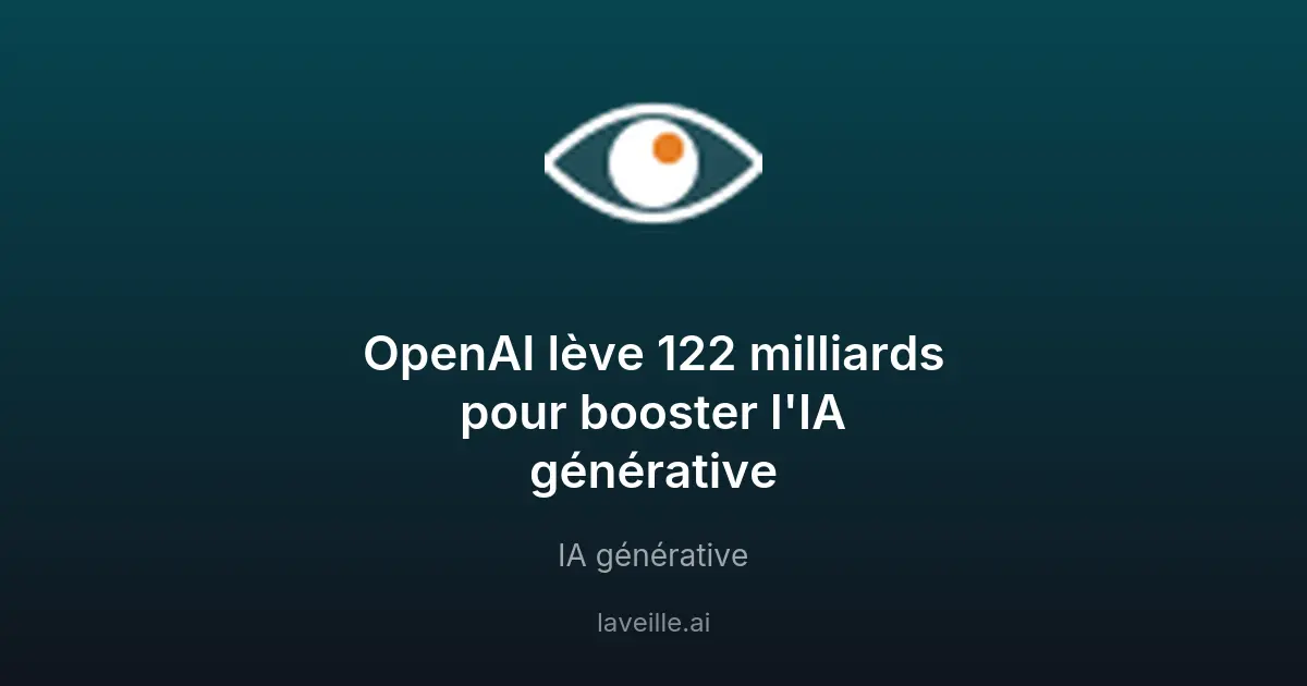 OpenAI lève 122 milliards pour booster l'IA générative